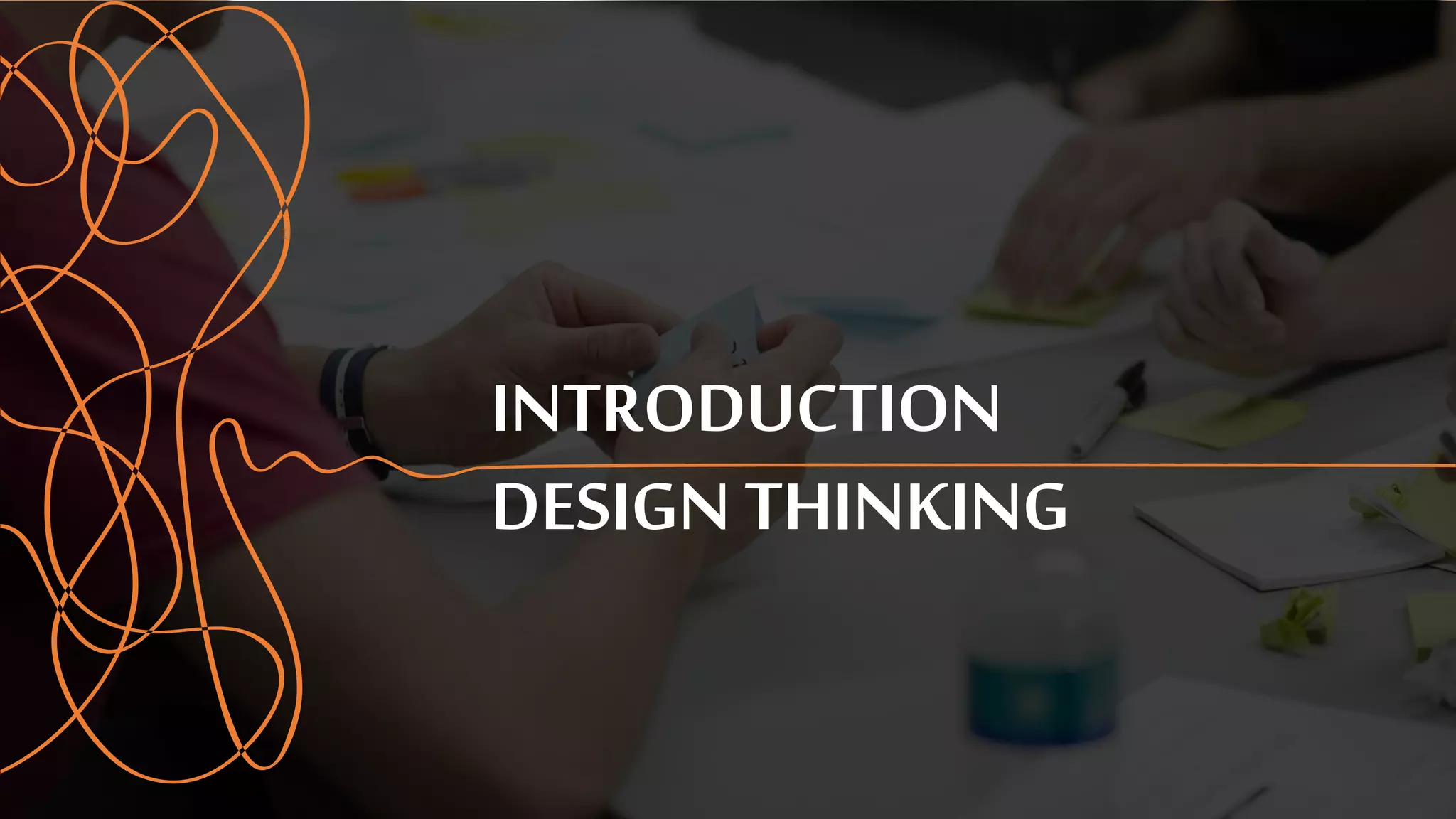 INTRODUCTION
DESIGN THINKING
 
