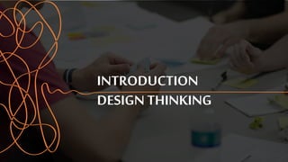 INTRODUCTION
DESIGN THINKING
 