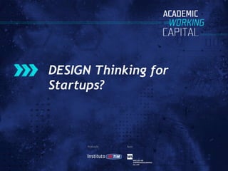 DESIGN Thinking for
Startups?
 