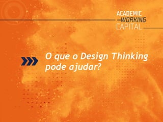 O que o Design Thinking
pode ajudar?
 