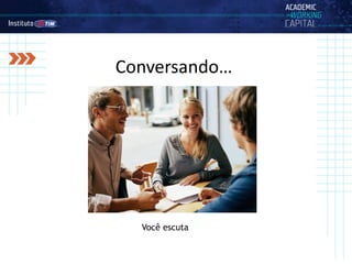 Você escuta
Conversando…
 