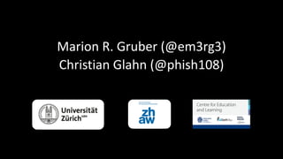 Marion R. Gruber (@em3rg3)
Christian Glahn (@phish108)
 