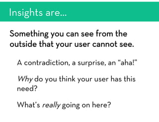 Something you can see from the
outside that your user cannot see.

A contradiction, a surprise, an “aha!”

Why do you thin...