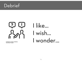 Debrief
83
I like…
I wish…
I wonder…
 