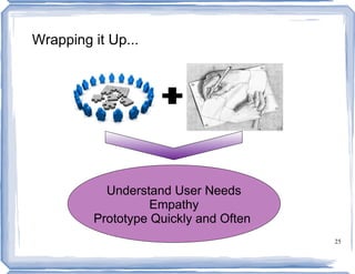 Wrapping it Up...




           Understand User Needs
                   Empathy
         Prototype Quickly and Often
                                       25
 
