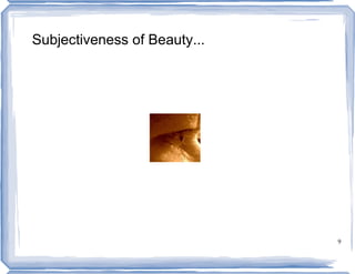 Subjectiveness of Beauty...




                              9
 