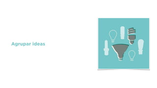Agrupar ideas
 