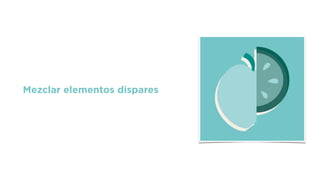 Mezclar elementos dispares
 