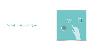Deﬁnir qué prototipar
 
