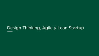 Design Thinking, Agile y Lean Startup
 