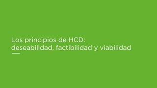 Los principios de HCD:
deseabilidad, factibilidad y viabilidad
 