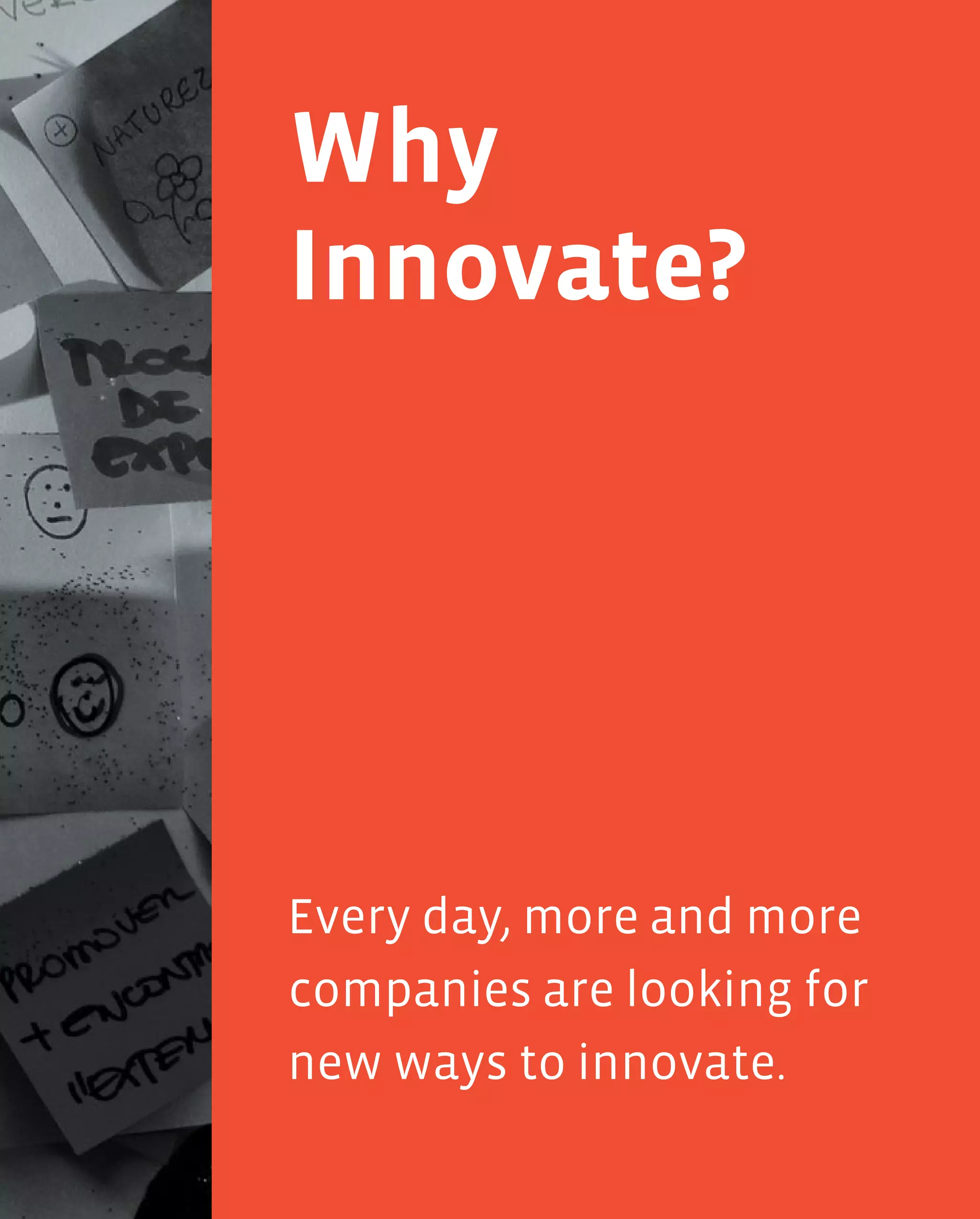 11
Why
Innovate?
Every day, more and more
companies are looking for
new ways to innovate.
 
