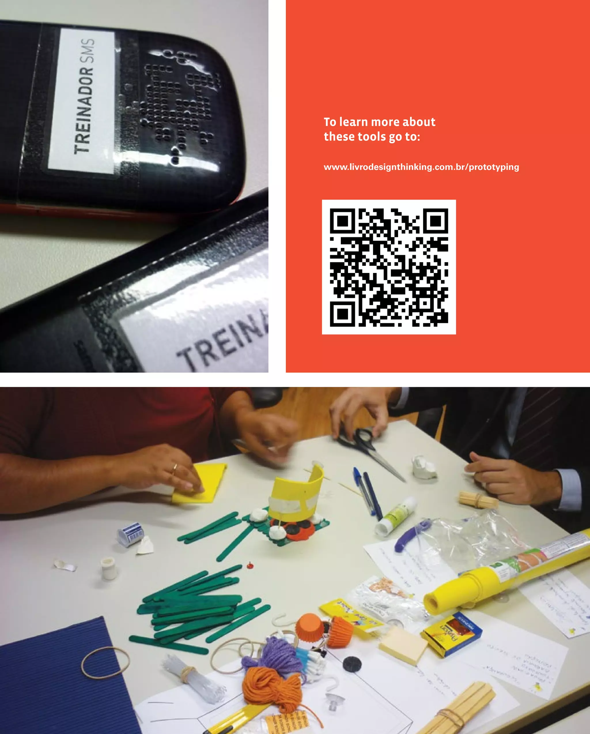 141
To learn more about
these tools go to:
www.livrodesignthinking.com.br/prototyping
QR code generated on http://qrcode.littleidiot.be
 