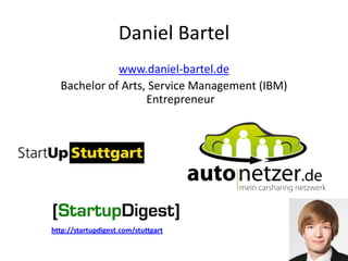 Daniel Bartel
             www.daniel-bartel.de
  Bachelor of Arts, Service Management (IBM)
                   Entreprene...