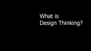 What is
Design Thinking?
 