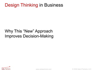 Design Thinking in Business




Why  This  “New”  Approach
Improves Decision-Making




                www.satopartners.com   © 2009 Sato+Partners, LLC
 