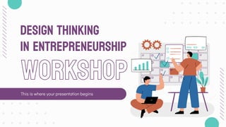 DESIGN THINKING
IN ENTREPRENEURSHIP
This is where your presentation begins
 