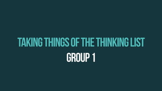 TAKINGTHINGSOFTHETHINKINGLIST
GROUP4
 