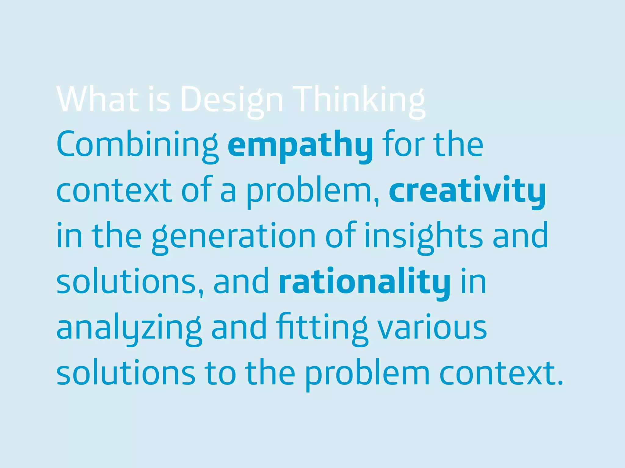 Área
Company Name
Área
Company Name
Summary
!
Product explain action
Only CDR information to be scalable
European union
Indicate stress
Insurers and companies
Lower absence and prevent sick leave
2
Combining empathy for the
context of a problem, creativity
in the generation of insights and
solutions, and rationality in
analyzing and ﬁtting various
solutions to the problem context.
What is Design Thinking
 