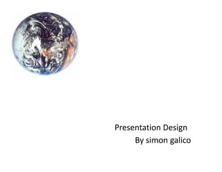 Presentation Design
     By simon
     By simon galico
 
