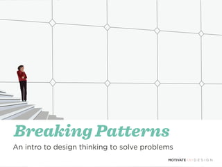 @monapatel
Breaking Patterns!
An intro to design thinking to solve problems
 