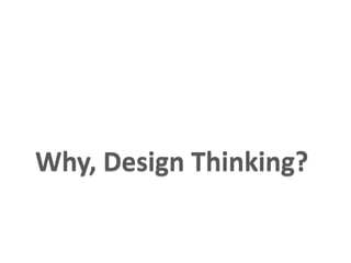 Why, Design Thinking?Why, Design Thinking?
 