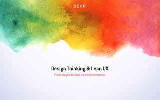 From insight to idea, to implementation
Design Thinking & Lean UX
 