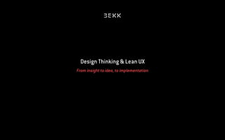 From insight to idea, to implementation
Design Thinking & Lean UX
 