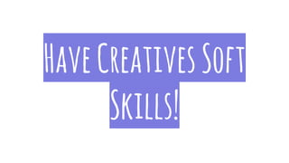 HaveCreativesSoft
Skills!
 