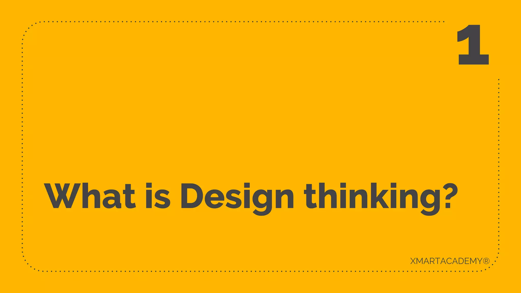 What is Design thinking?
1
XMARTACADEMY®
 