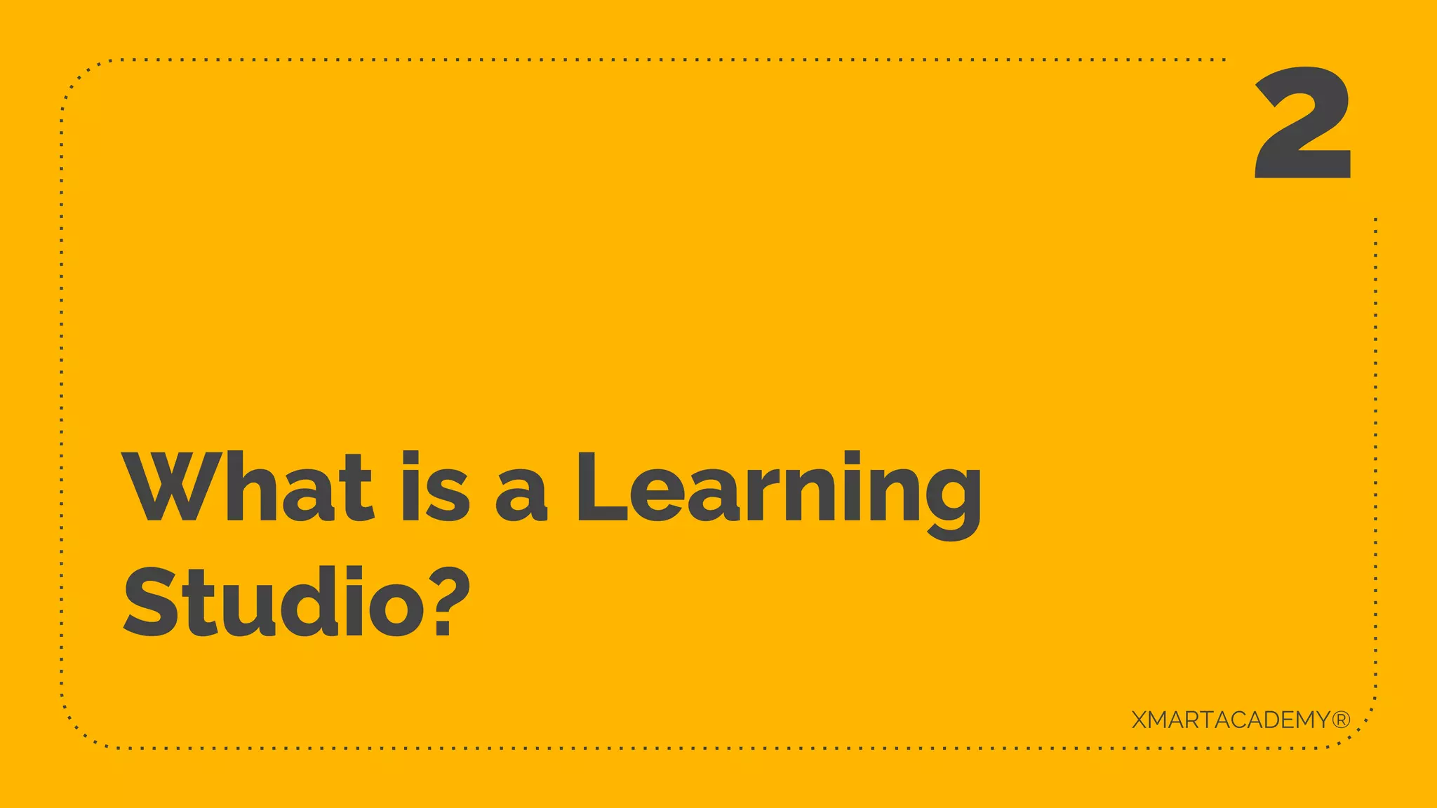 What is a Learning
Studio?
2
XMARTACADEMY®
 