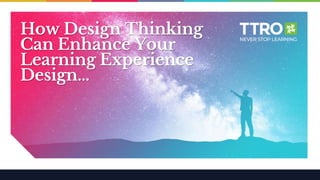 How Design Thinking
Can Enhance Your
Learning Experience
Design…
 