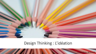 Design	Thinking :	L’idéation
Credit	photo:	@Olloweb
 