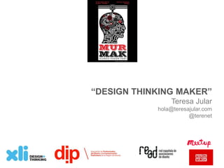 “DESIGN THINKING MAKER”
Teresa Jular
hola@teresajular.com
@terenet
 