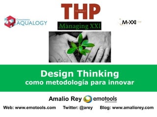 Design Thinking
        como metodología para innovar

                  Amalio Rey
Web: www.emotools.com   Twitter: @arey   Blog: www.amaliorey.com
 