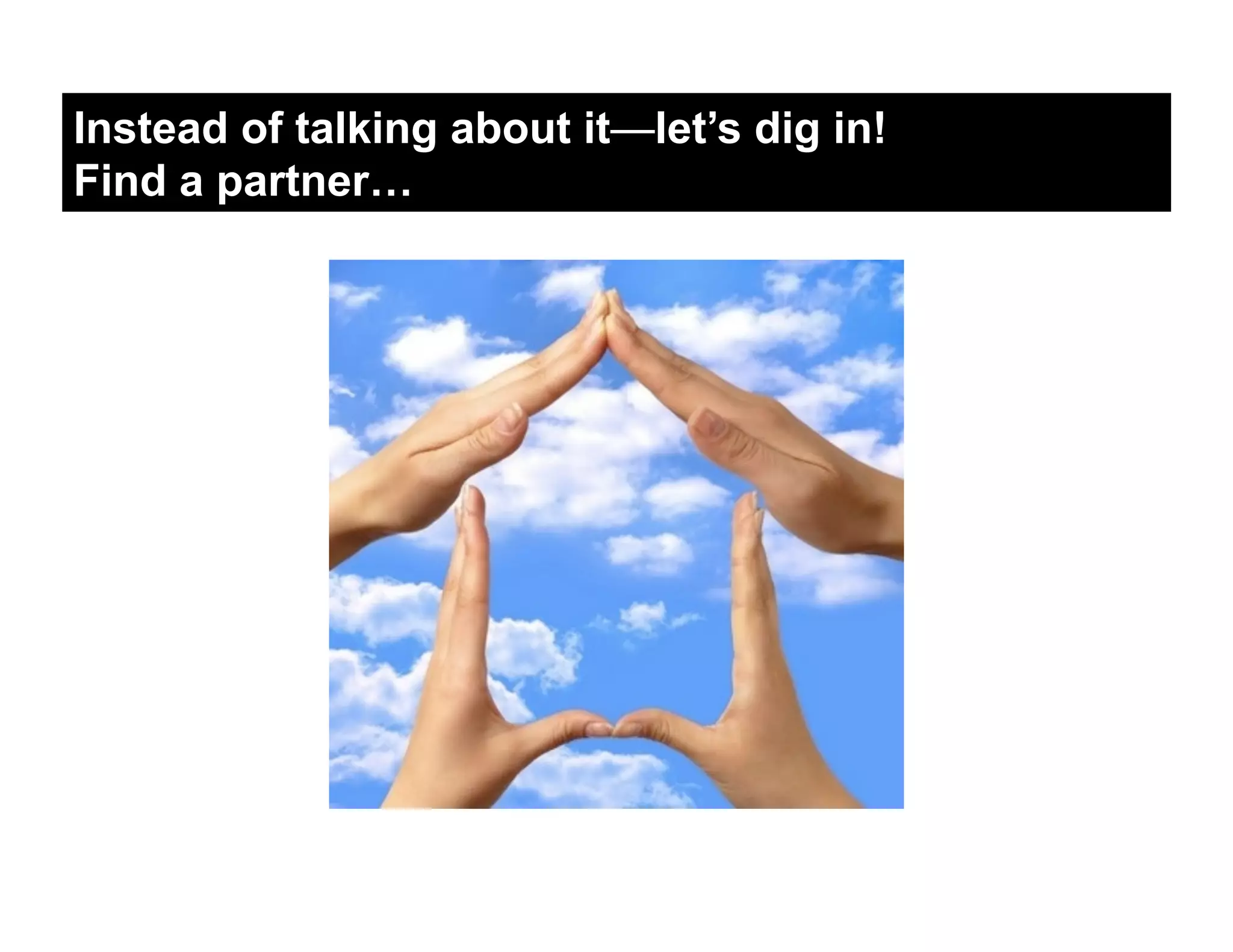 Instead of talking about it—let’s dig in!
Find a partner…
 
