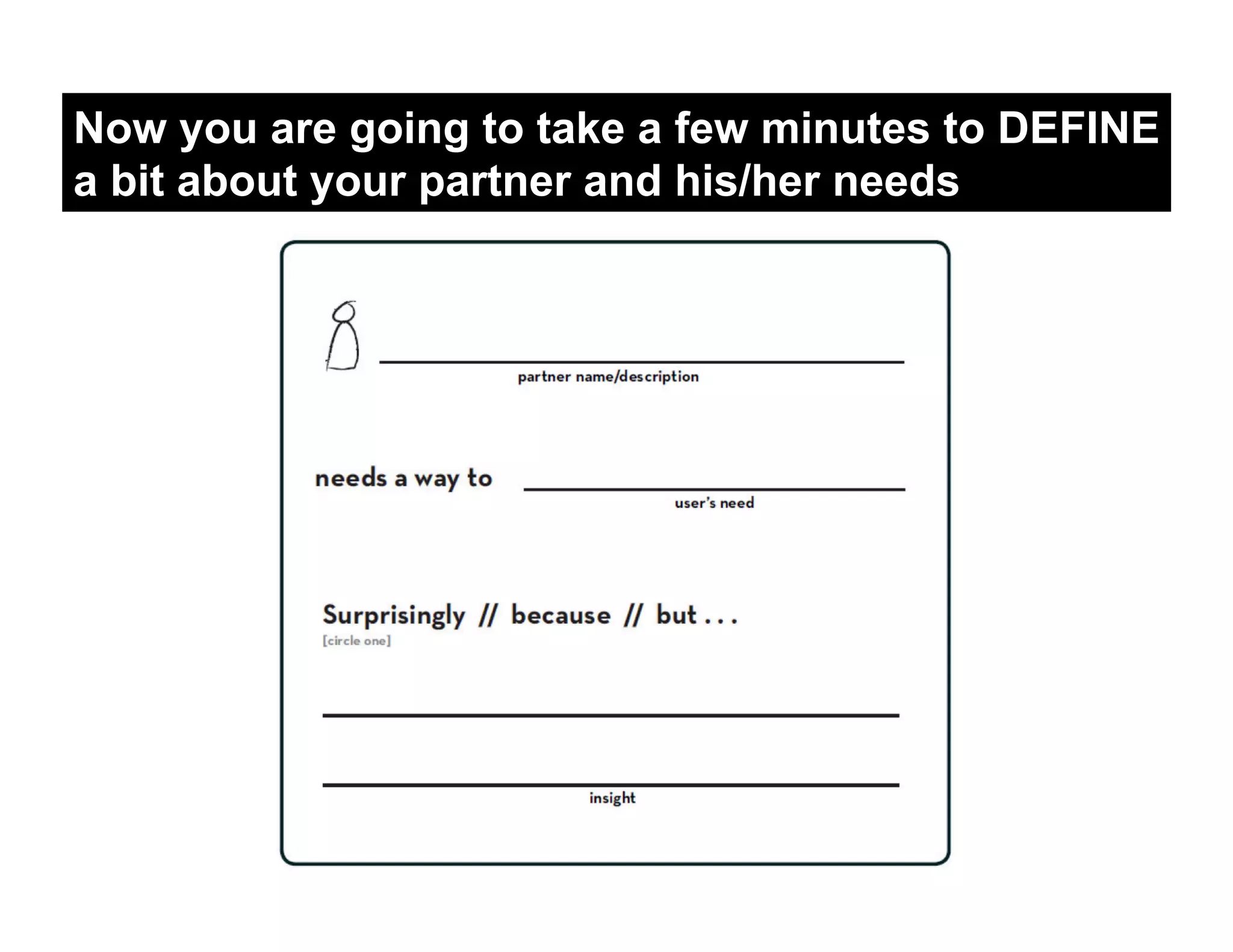 Now you are going to take a few minutes to DEFINE
a bit about your partner and his/her needs
 