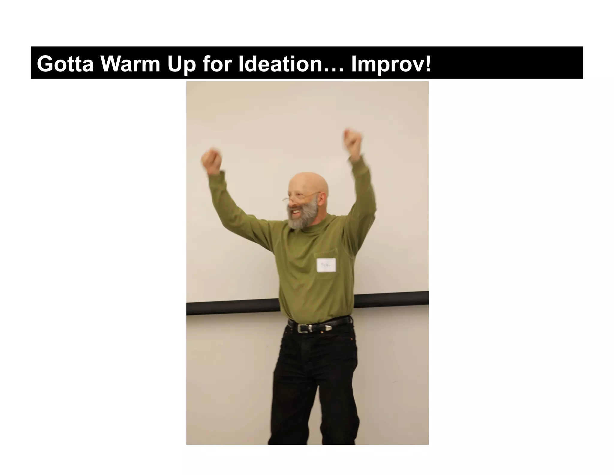 Gotta Warm Up for Ideation… Improv!
 