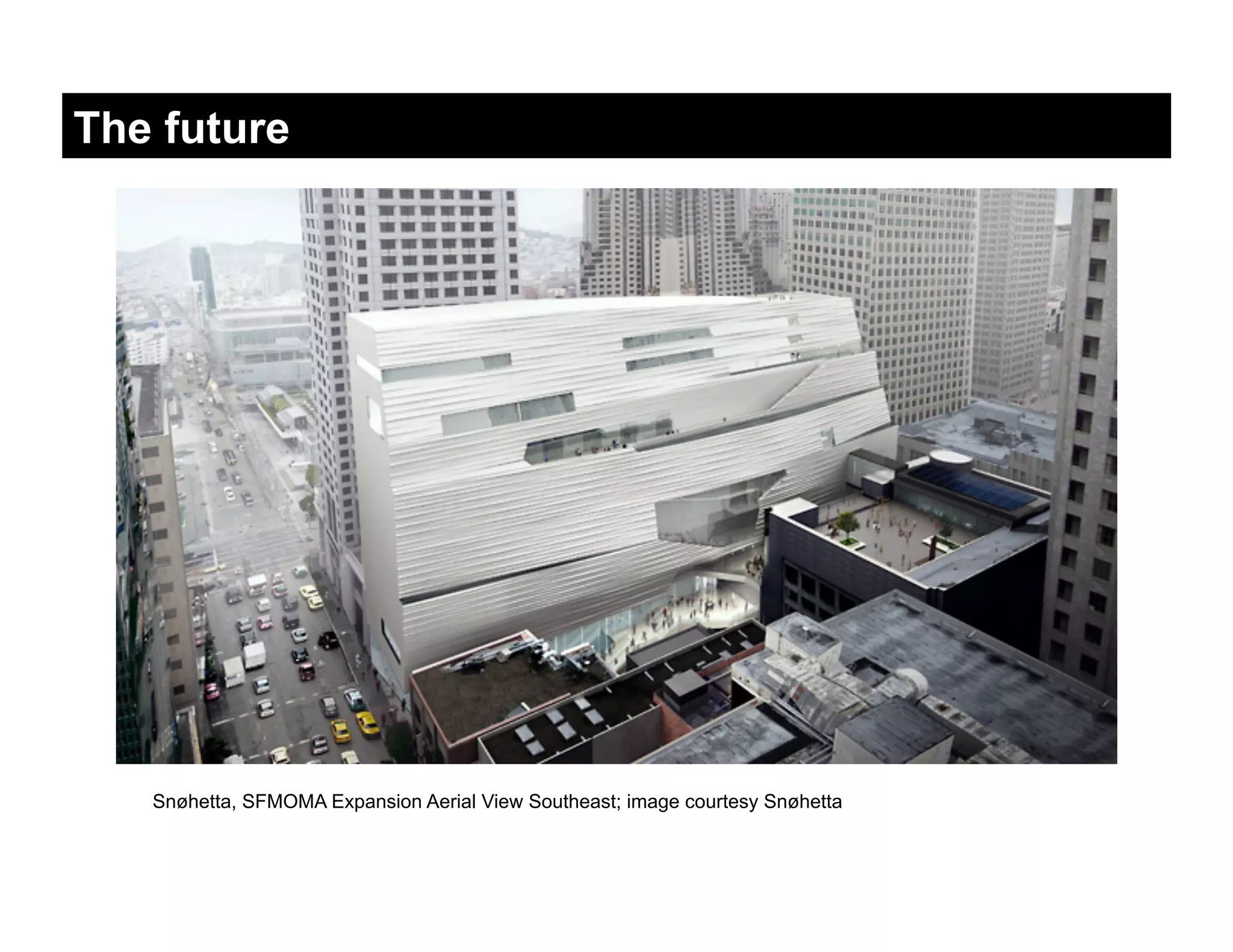 The future




   Snøhetta, SFMOMA Expansion Aerial View Southeast; image courtesy Snøhetta
 