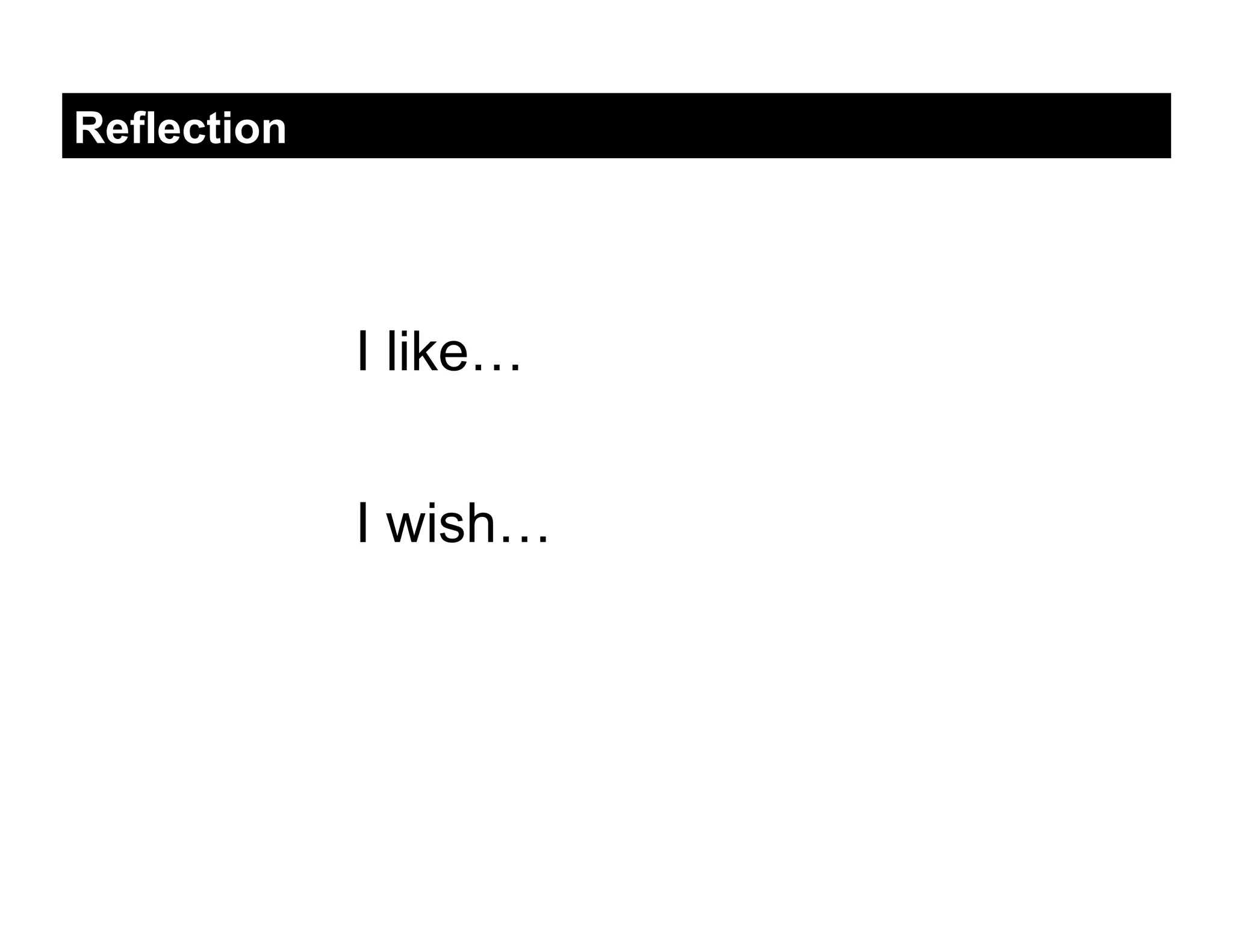 Reflection




             I like…


             I wish…
 