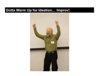 Gotta Warm Up for Ideation… Improv!
 