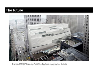 The future




   Snøhetta, SFMOMA Expansion Aerial View Southeast; image courtesy Snøhetta
 