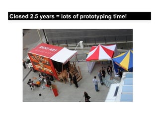 Closed 2.5 years = lots of prototyping time!
 