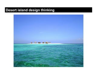 Desert island design thinking
 
