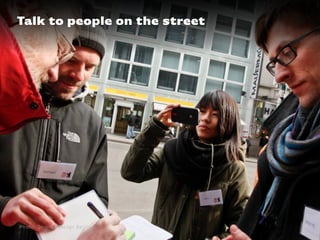 Talk to people on the street
Photo: Service Design Berlin
 