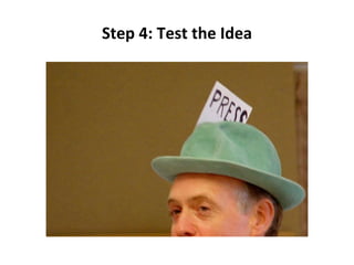 Step 4: Test the Idea 