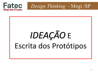 IDEAÇÃO E
Escrita dos Protótipos
23
Design Thinking - Mogi /SP
 