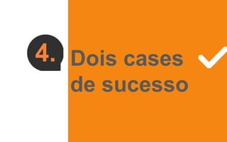 4. Dois cases
de sucesso
 