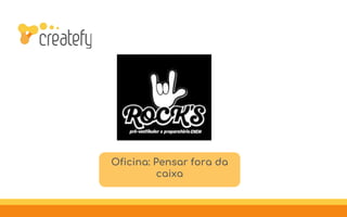 Oficina: Pensar fora da
caixa
 