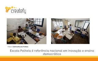 Fotos © Delima/Escola Politeia
Escola Politeia é referência nacional em inovação e ensino
democrático
 